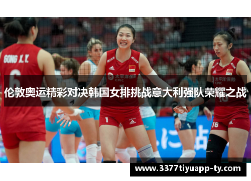 伦敦奥运精彩对决韩国女排挑战意大利强队荣耀之战