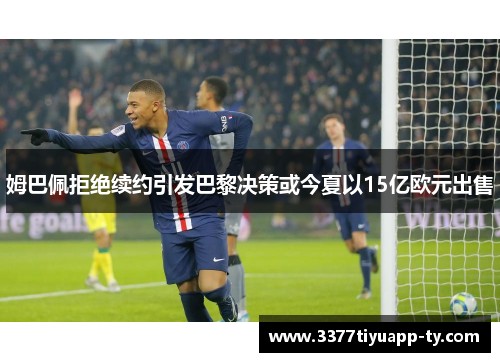 姆巴佩拒绝续约引发巴黎决策或今夏以15亿欧元出售